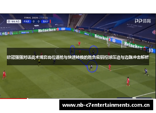 欧冠强强对话战术博弈高位逼抢与快速转换的胜负密码控球压迫与边路冲击解析